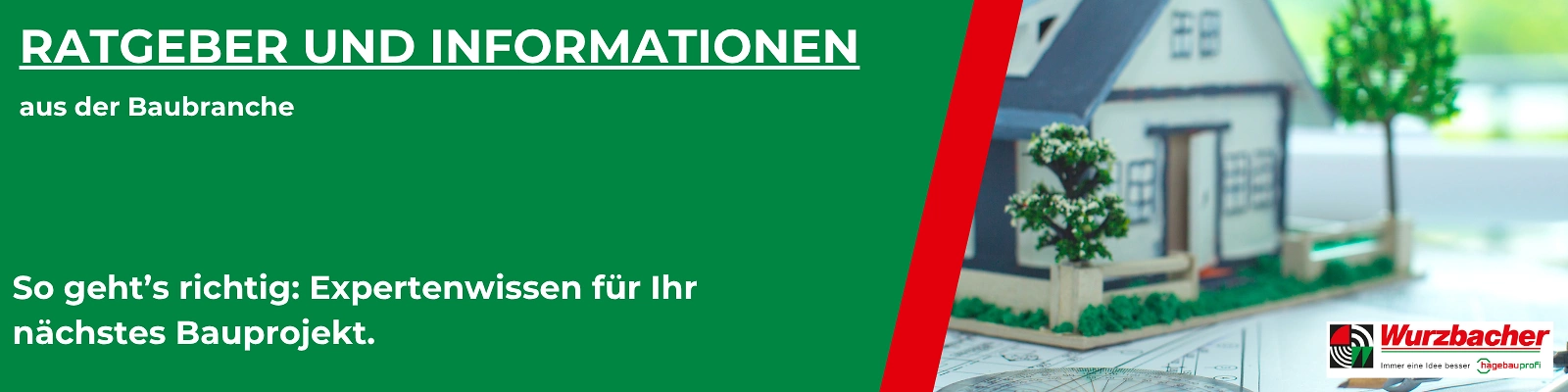 Ratgeber und Informationen aus der Baubranche: Expertenwissen für Ihr nächstes Bauprojekt. Ein roter Button lädt zur Information ein. Rechts im Bild ist ein Modellhaus mit Bäumen auf Bauplänen zu sehen. Unten rechts befindet sich das Wurzbacher-Logo.
